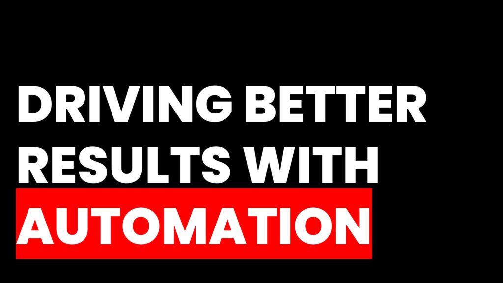 DRIVING BETTER RESULTS WITH AUTOMATION