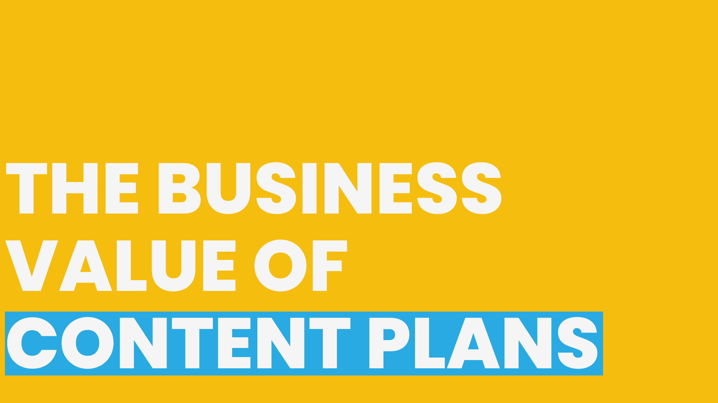 THE BUSINESS VALUE OF CONTENT PLANS