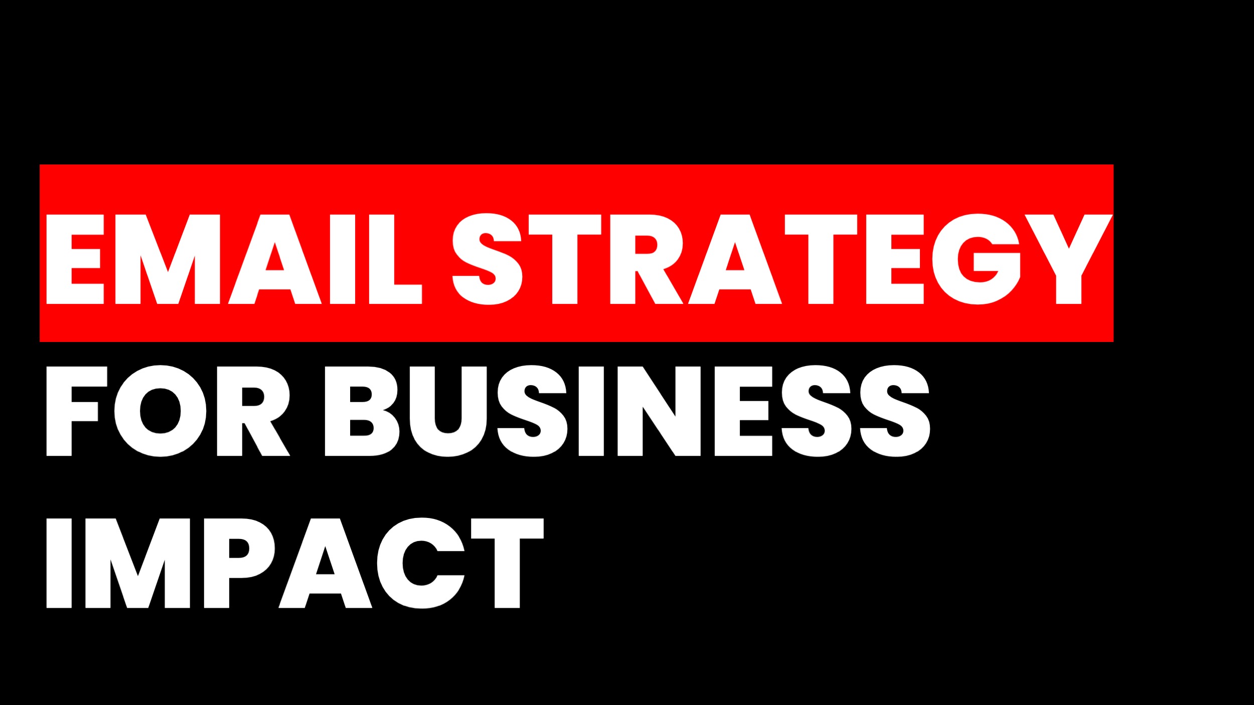 EMAIL STRATEGY FOR BUSINESS IMPACT