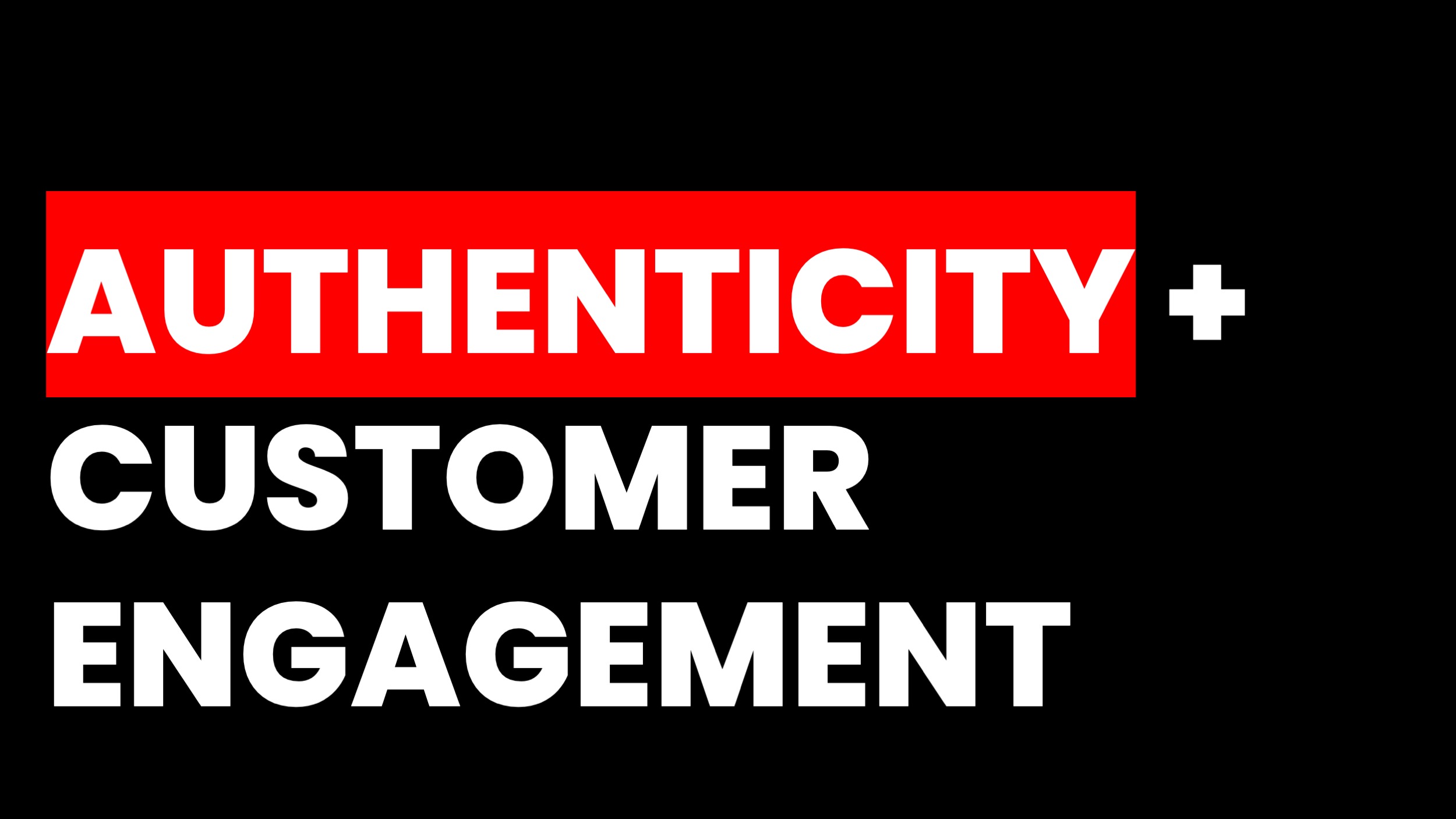 AUTHENTICITY FOR CUSTOMER ENGAGEMENT