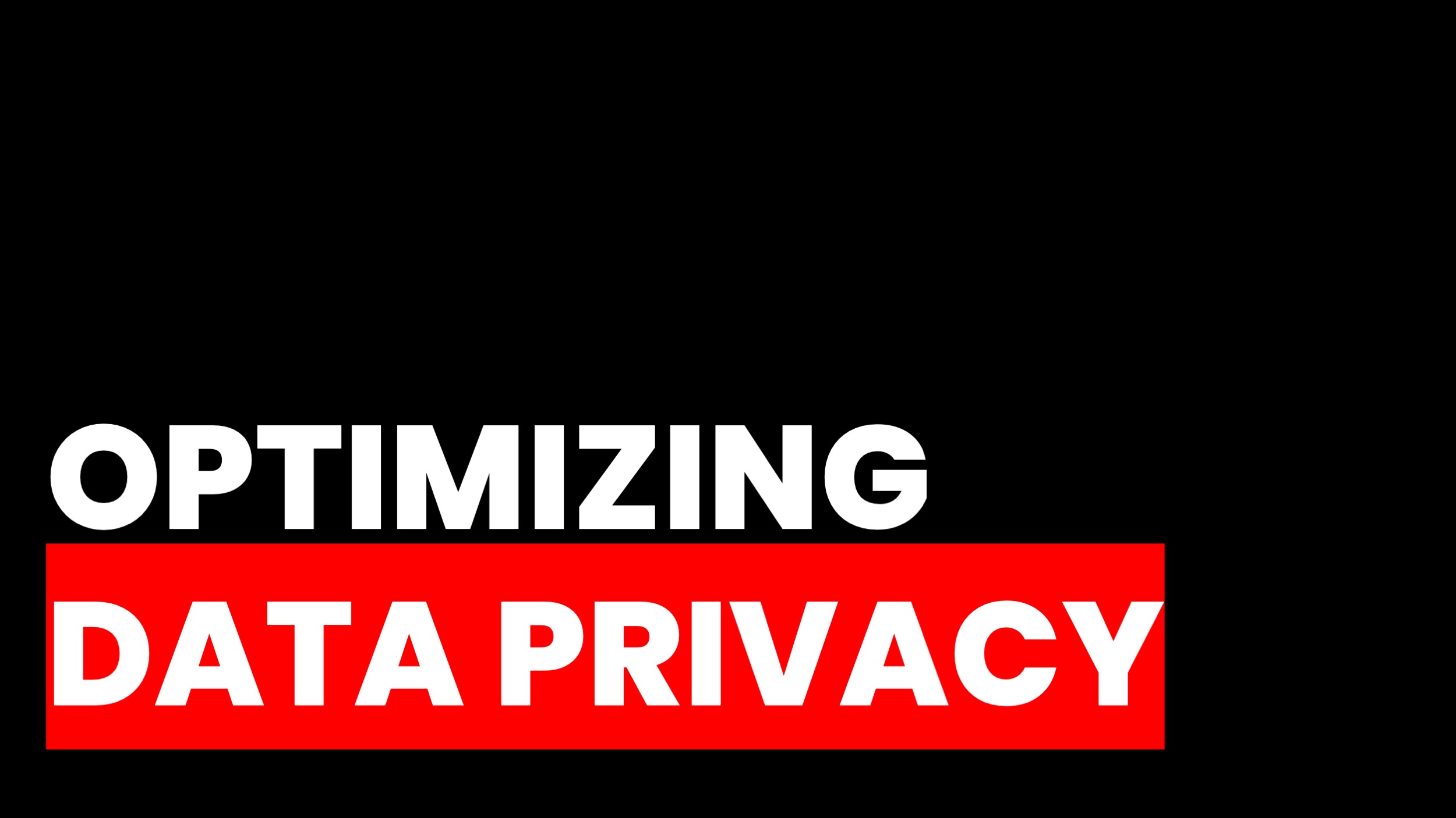 OPTIMIZING DATA PRIVACY