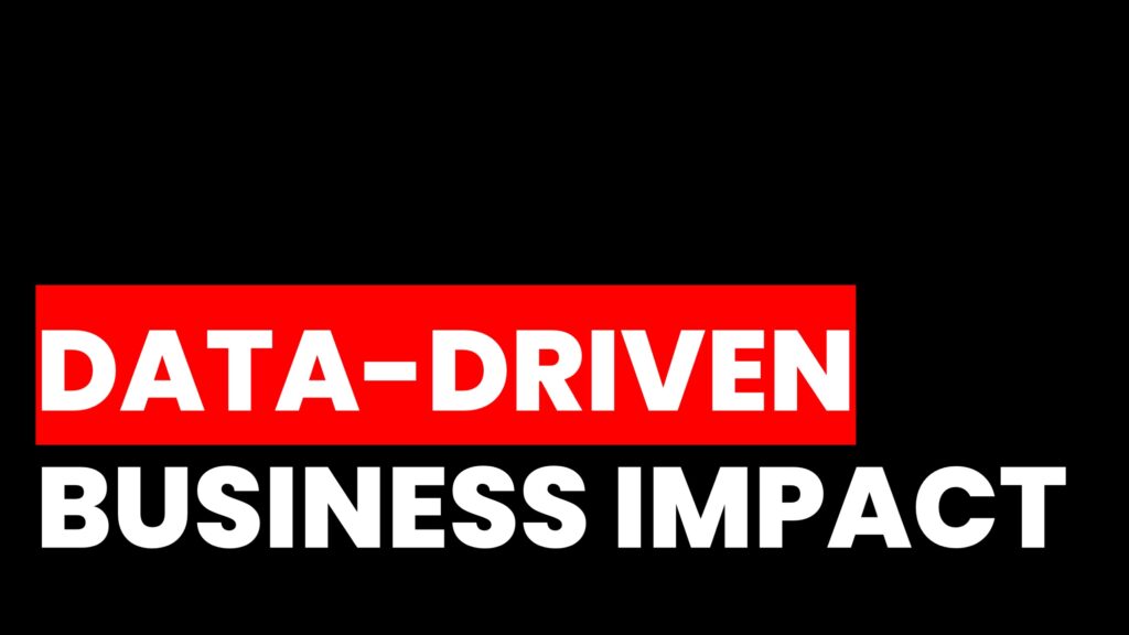 LEVERAGING DATA FOR BETTER BUSINESS IMPACT